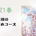 2021年春 新規のおすすめコース